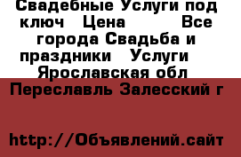 Свадебные Услуги под ключ › Цена ­ 500 - Все города Свадьба и праздники » Услуги   . Ярославская обл.,Переславль-Залесский г.